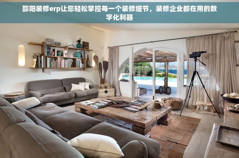 邵阳装修erp让您轻松掌控每一个装修细节，装修企业都在用的数字化利器