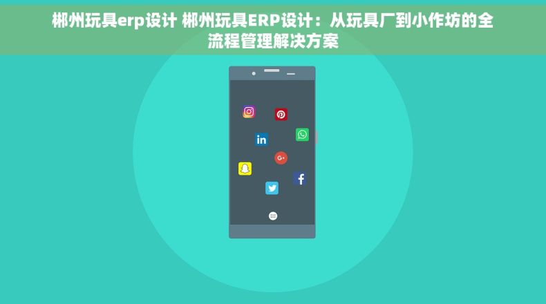 郴州玩具erp设计 郴州玩具ERP设计:从玩具厂到小作坊的全流程管理解决方案 郴州玩具erp设计 郴州玩具ERP设计:从玩具厂到小作坊的全流程管理解决方案