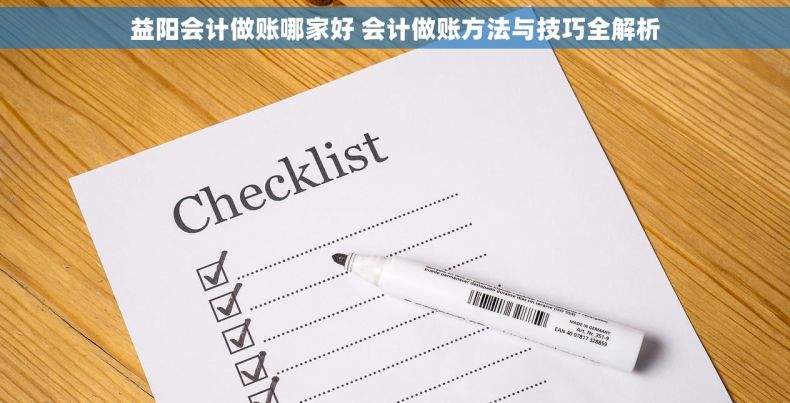 益阳会计做账哪家好 会计做账方法与技巧全解析