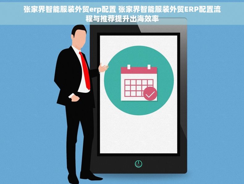 张家界智能服装外贸erp配置 张家界智能服装外贸ERP配置流程与推荐提升出海效率 张家界智能服装外贸erp配置 张家界智能服装外贸ERP配置流程与推荐提升出海效率