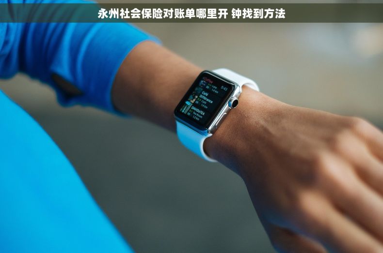 永州社会保险对账单哪里开 钟找到方法