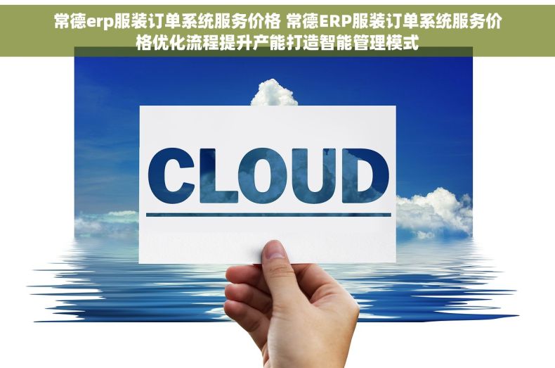 常德erp服装订单系统服务价格 常德ERP服装订单系统服务价格优化流程提升产能打造智能管理模式