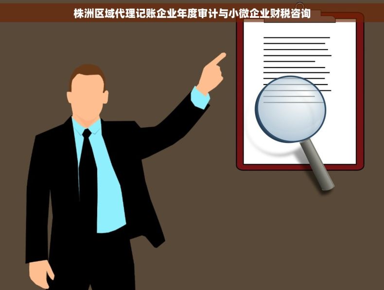 株洲区域代理记账企业年度审计与小微企业财税咨询 株洲区域代理记账企业年度审计与小微企业财税咨询
