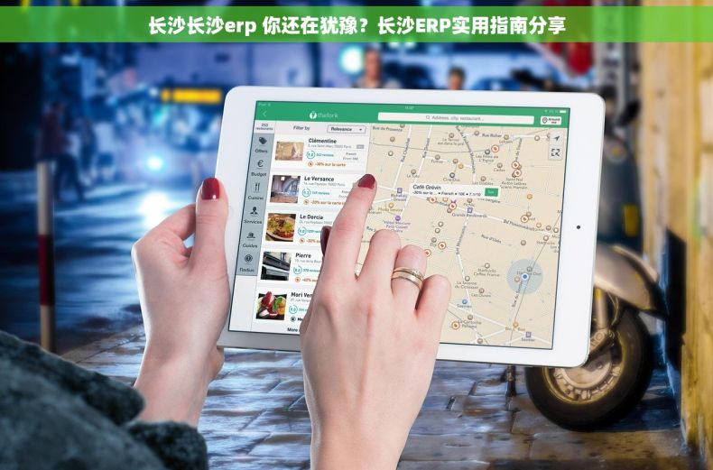 长沙长沙erp 你还在犹豫？长沙ERP实用指南分享
