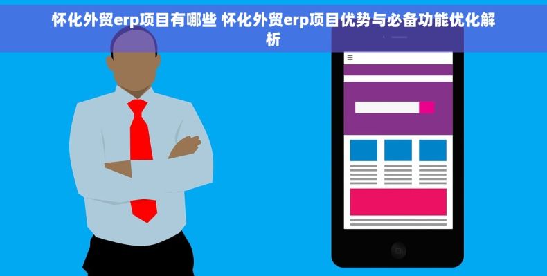 怀化外贸erp项目有哪些 怀化外贸erp项目优势与必备功能优化解析 怀化外贸erp项目有哪些 怀化外贸erp项目优势与必备功能优化解析