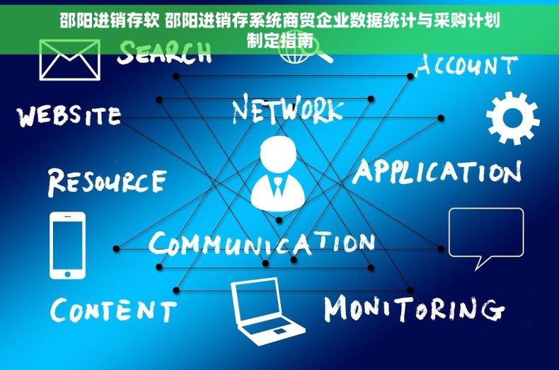 邵阳进销存软 邵阳进销存系统商贸企业数据统计与采购计划制定指南 邵阳进销存软 邵阳进销存系统商贸企业数据统计与采购计划制定指南