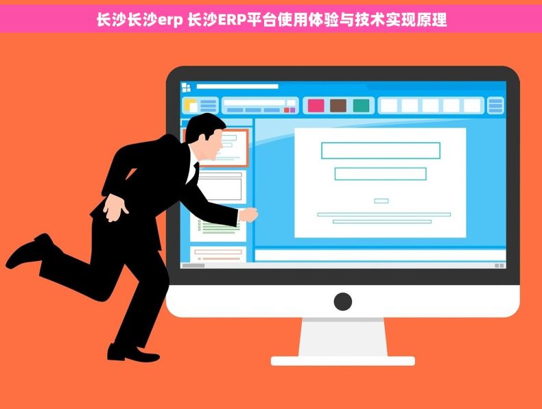 长沙长沙erp 长沙ERP平台使用体验与技术实现原理 长沙长沙erp 长沙ERP平台使用体验与技术实现原理
