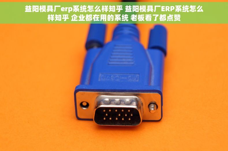 益阳模具厂erp系统怎么样知乎 益阳模具厂ERP系统怎么样知乎 企业都在用的系统 老板看了都点赞 益阳模具厂erp系统怎么样知乎 益阳模具厂ERP系统怎么样知乎 企业都在用的系统 老板看了都点赞