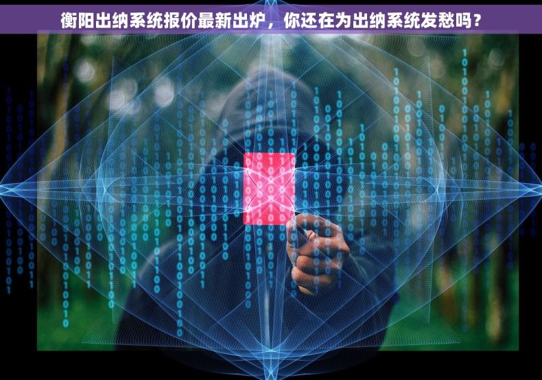 衡阳出纳系统报价最新出炉,你还在为出纳系统发愁吗? 衡阳出纳系统报价最新出炉,你还在为出纳系统发愁吗?