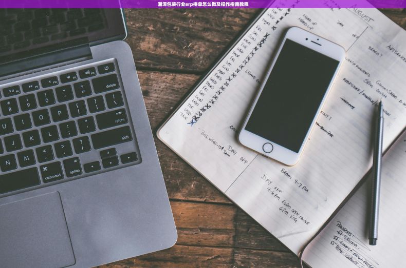 湘潭包装行业erp拼单怎么做及操作指南教程 湘潭包装行业erp拼单怎么做及操作指南教程