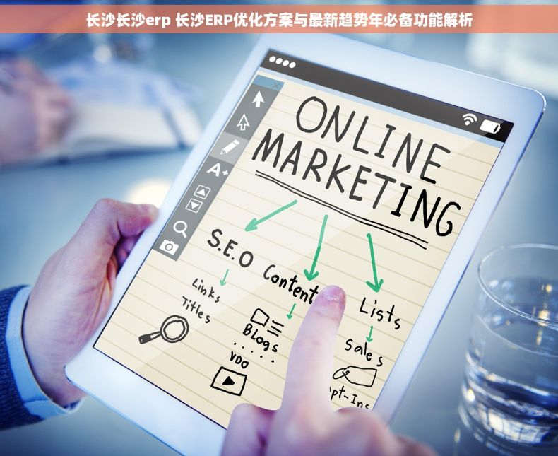 长沙长沙erp 长沙ERP优化方案与最新趋势年必备功能解析 长沙长沙erp 长沙ERP优化方案与最新趋势年必备功能解析