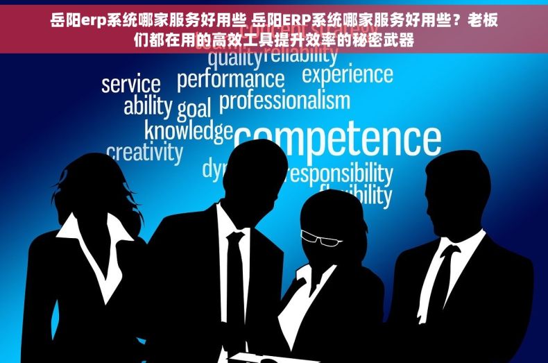 岳阳erp系统哪家服务好用些 岳阳ERP系统哪家服务好用些?老板们都在用的高效工具提升效率的秘密武器 岳阳erp系统哪家服务好用些 岳阳ERP系统哪家服务好用些?老板们都在用的高效工具提升效率的秘密武器
