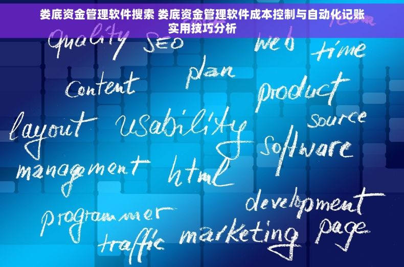 娄底资金管理软件搜索 娄底资金管理软件成本控制与自动化记账实用技巧分析 娄底资金管理软件搜索 娄底资金管理软件成本控制与自动化记账实用技巧分析