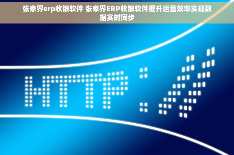 张家界erp收银软件 张家界ERP收银软件提升运营效率实现数据实时同步 张家界erp收银软件 张家界ERP收银软件提升运营效率实现数据实时同步