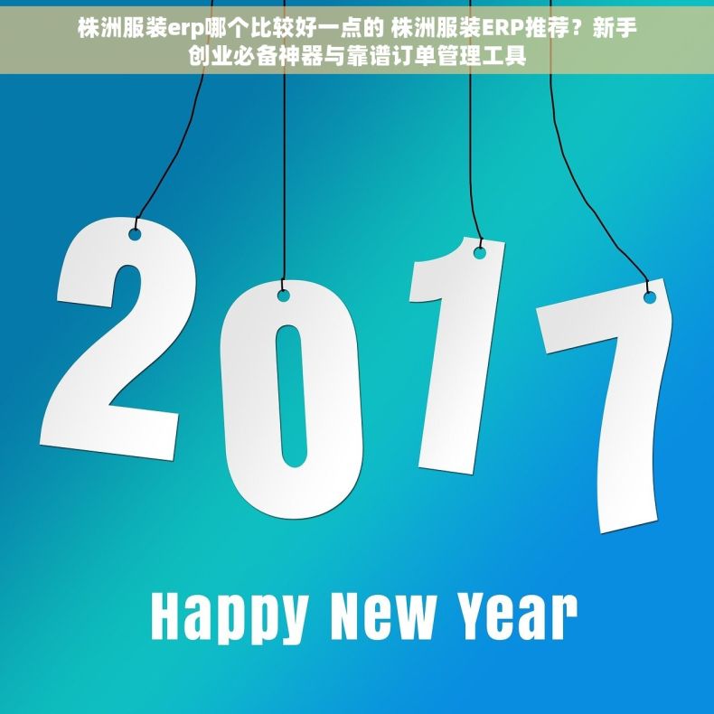 株洲服装erp哪个比较好一点的 株洲服装ERP推荐?新手创业必备神器与靠谱订单管理工具 株洲服装erp哪个比较好一点的 株洲服装ERP推荐?新手创业必备神器与靠谱订单管理工具