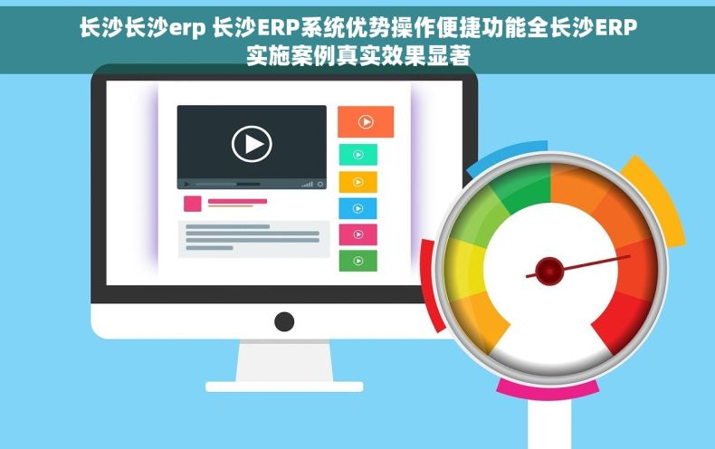 长沙长沙erp 长沙ERP系统优势操作便捷功能全长沙ERP实施案例真实效果显著 长沙长沙erp 长沙ERP系统优势操作便捷功能全长沙ERP实施案例真实效果显著