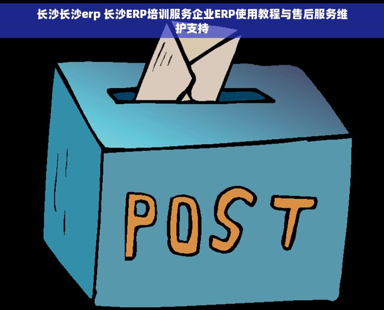 长沙长沙erp 长沙ERP培训服务企业ERP使用教程与售后服务维护支持 长沙长沙erp 长沙ERP培训服务企业ERP使用教程与售后服务维护支持