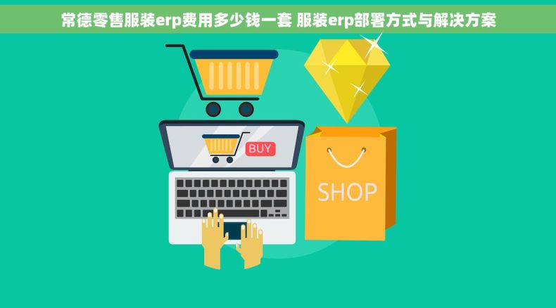 常德零售服装erp费用多少钱一套 服装erp部署方式与解决方案 常德零售服装erp费用多少钱一套 服装erp部署方式与解决方案