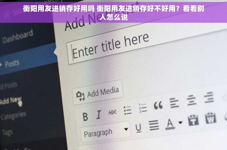 衡阳用友进销存好用吗 衡阳用友进销存好不好用?看看别人怎么说 衡阳用友进销存好用吗 衡阳用友进销存好不好用?看看别人怎么说