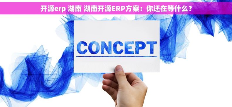 开源erp 湖南 湖南开源ERP方案:你还在等什么? 开源erp 湖南 湖南开源ERP方案:你还在等什么?