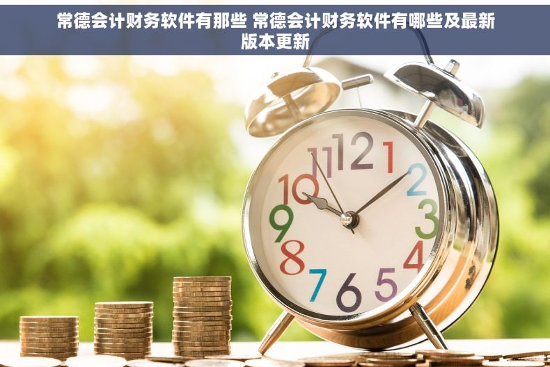 常德会计财务软件有那些 常德会计财务软件有哪些及最新版本更新 常德会计财务软件有那些 常德会计财务软件有哪些及最新版本更新