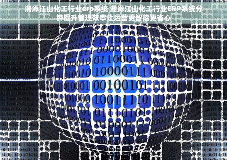 湘潭江山化工行业erp系统 湘潭江山化工行业ERP系统分钟提升管理效率让运营更智能更省心