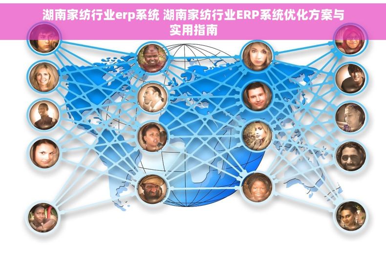 湖南家纺行业erp系统 湖南家纺行业ERP系统优化方案与实用指南