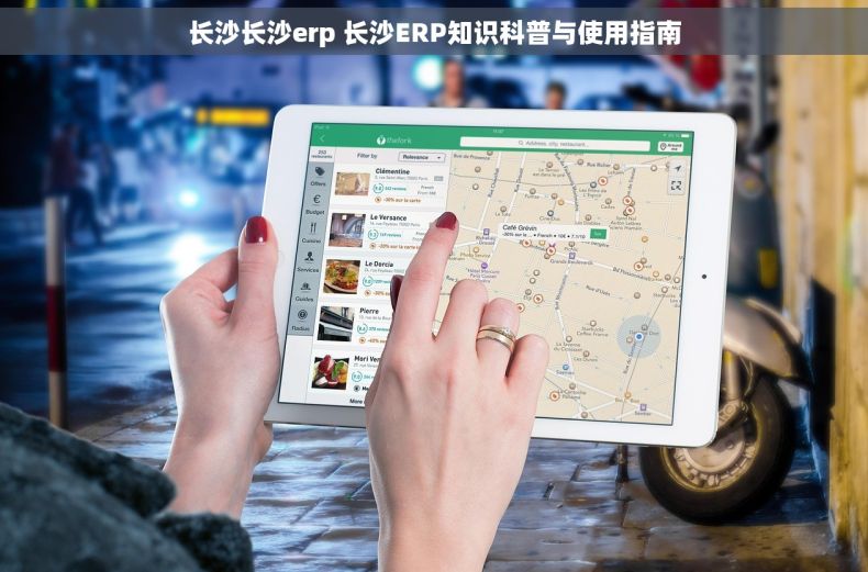 长沙长沙erp 长沙ERP知识科普与使用指南
