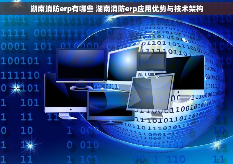 湖南消防erp有哪些 湖南消防erp应用优势与技术架构
