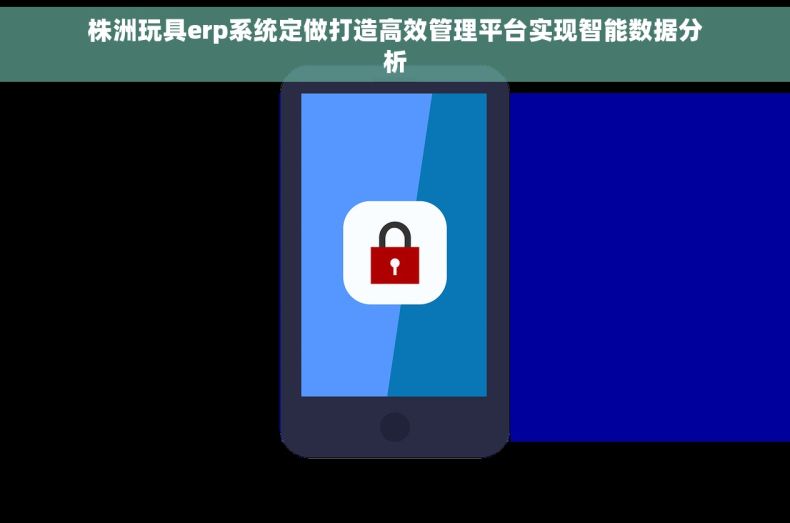株洲玩具erp系统定做打造高效管理平台实现智能数据分析