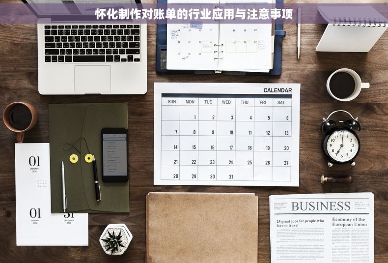 怀化制作对账单的行业应用与注意事项 怀化制作对账单的行业应用与注意事项