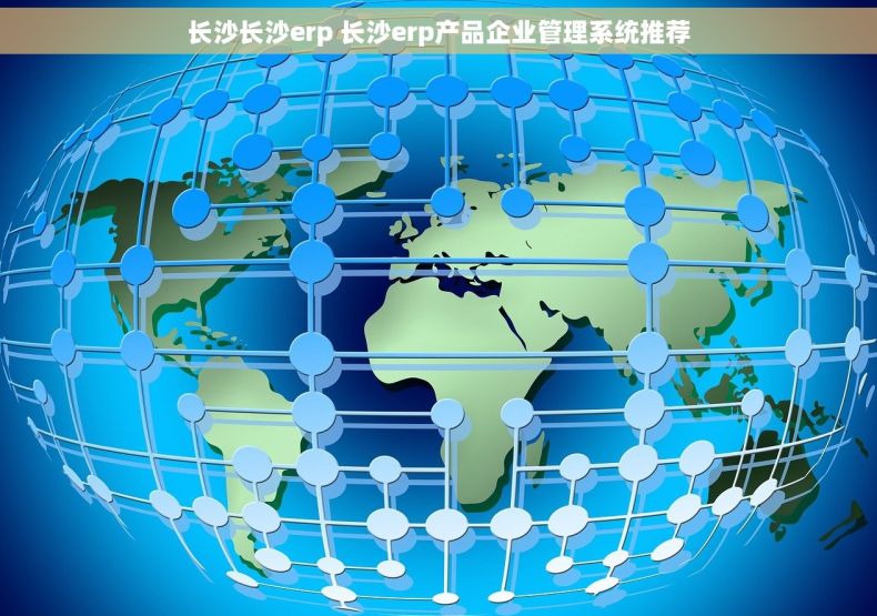 长沙长沙erp 长沙erp产品企业管理系统推荐 长沙长沙erp 长沙erp产品企业管理系统推荐