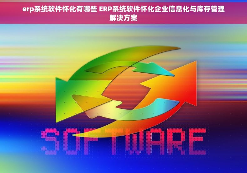 erp系统软件怀化有哪些 ERP系统软件怀化企业信息化与库存管理解决方案 erp系统软件怀化有哪些 ERP系统软件怀化企业信息化与库存管理解决方案