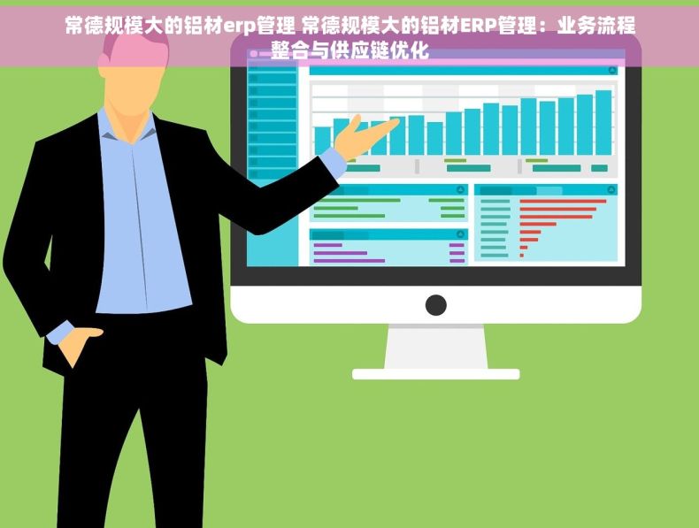 常德规模大的铝材erp管理 常德规模大的铝材ERP管理：业务流程整合与供应链优化