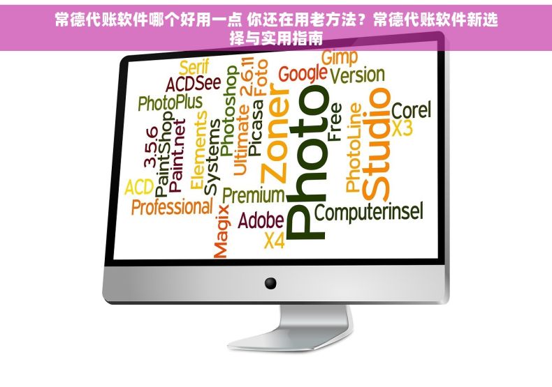 常德代账软件哪个好用一点 你还在用老方法?常德代账软件新选择与实用指南 常德代账软件哪个好用一点 你还在用老方法?常德代账软件新选择与实用指南