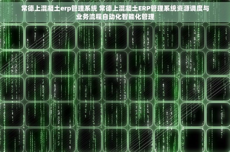 常德上混凝土erp管理系统 常德上混凝土ERP管理系统资源调度与业务流程自动化智能化管理 常德上混凝土erp管理系统 常德上混凝土ERP管理系统资源调度与业务流程自动化智能化管理