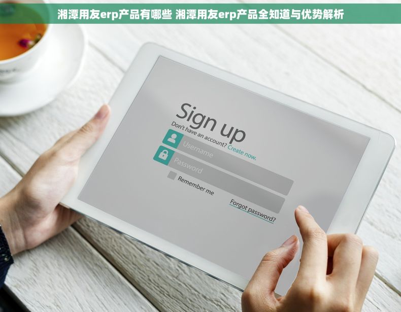 湘潭用友erp产品有哪些 湘潭用友erp产品全知道与优势解析 湘潭用友erp产品有哪些 湘潭用友erp产品全知道与优势解析