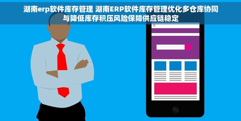 湖南erp软件库存管理 湖南ERP软件库存管理优化多仓库协同与降低库存积压风险保障供应链稳定 湖南erp软件库存管理 湖南ERP软件库存管理优化多仓库协同与降低库存积压风险保障供应链稳定