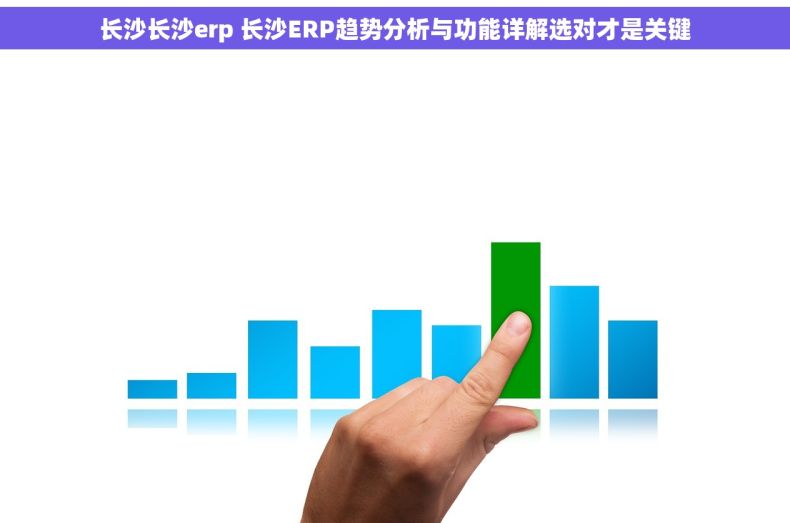 长沙长沙erp 长沙ERP趋势分析与功能详解选对才是关键 长沙长沙erp 长沙ERP趋势分析与功能详解选对才是关键