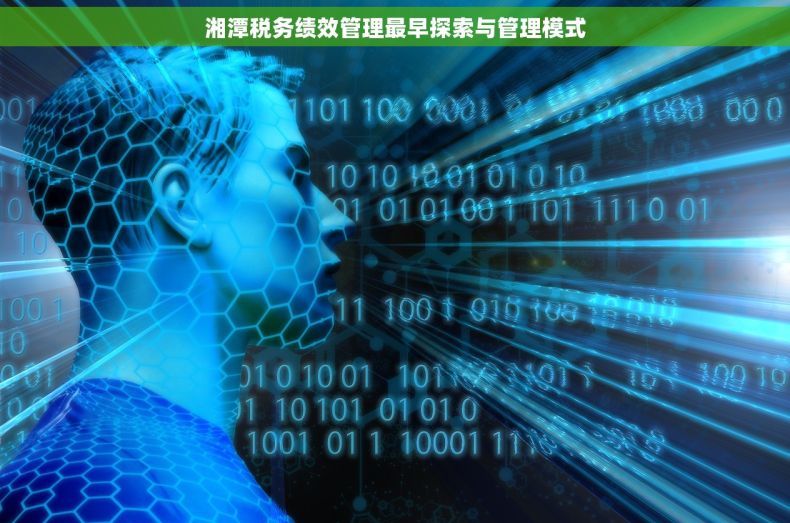 湘潭税务绩效管理最早探索与管理模式 湘潭税务绩效管理最早探索与管理模式