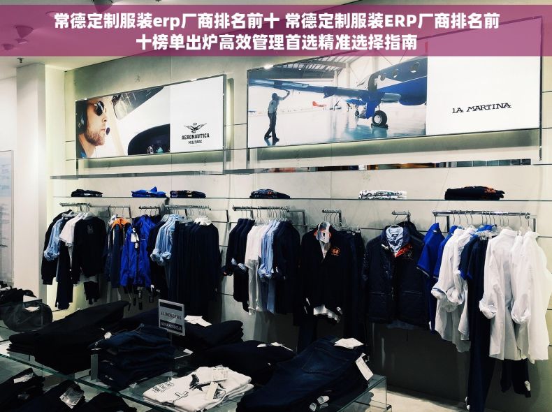 常德定制服装erp厂商排名前十 常德定制服装ERP厂商排名前十榜单出炉高效管理首选精准选择指南 常德定制服装erp厂商排名前十 常德定制服装ERP厂商排名前十榜单出炉高效管理首选精准选择指南