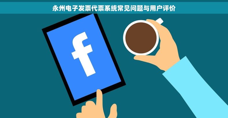 永州电子发票代票系统常见问题与用户评价 永州电子发票代票系统常见问题与用户评价