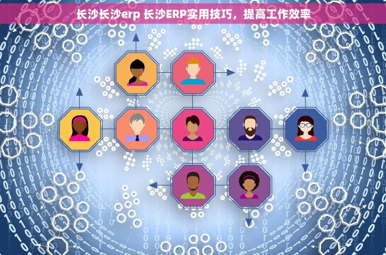 长沙长沙erp 长沙ERP实用技巧,提高工作效率 长沙长沙erp 长沙ERP实用技巧,提高工作效率