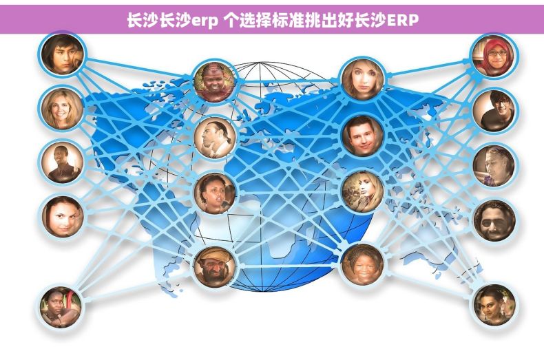 长沙长沙erp 个选择标准挑出好长沙ERP