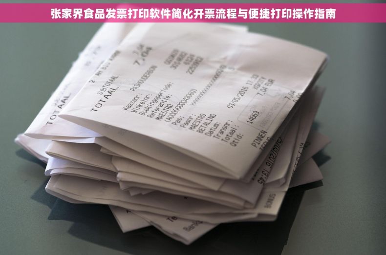 张家界食品发票打印软件简化开票流程与便捷打印操作指南 张家界食品发票打印软件简化开票流程与便捷打印操作指南