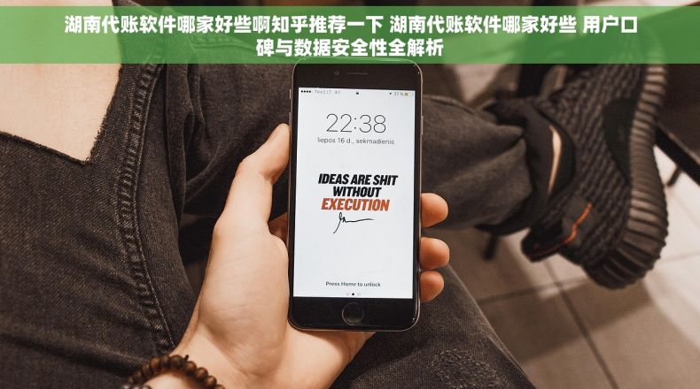 湖南代账软件哪家好些啊知乎推荐一下 湖南代账软件哪家好些 用户口碑与数据安全性全解析 湖南代账软件哪家好些啊知乎推荐一下 湖南代账软件哪家好些 用户口碑与数据安全性全解析