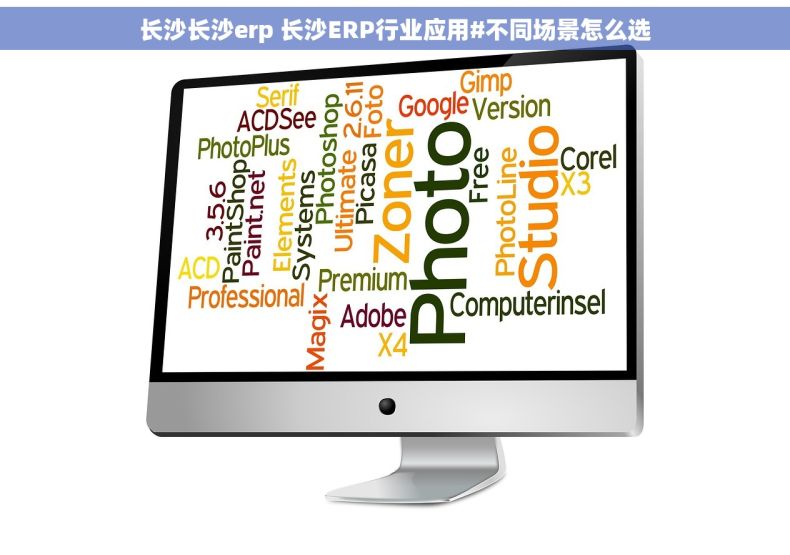 长沙长沙erp 长沙ERP行业应用#不同场景怎么选 长沙长沙erp 长沙ERP行业应用#不同场景怎么选