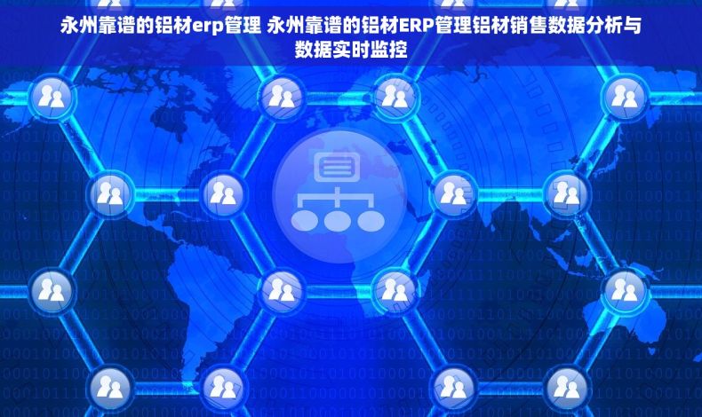 永州靠谱的铝材erp管理 永州靠谱的铝材ERP管理铝材销售数据分析与数据实时监控
