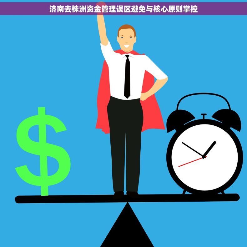 济南去株洲资金管理误区避免与核心原则掌控 济南去株洲资金管理误区避免与核心原则掌控