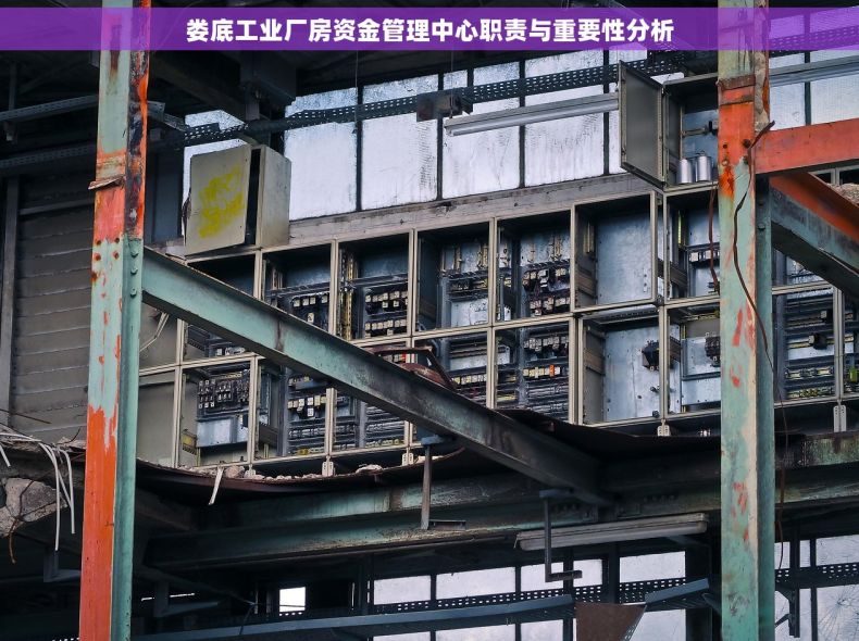 娄底工业厂房资金管理中心职责与重要性分析 娄底工业厂房资金管理中心职责与重要性分析